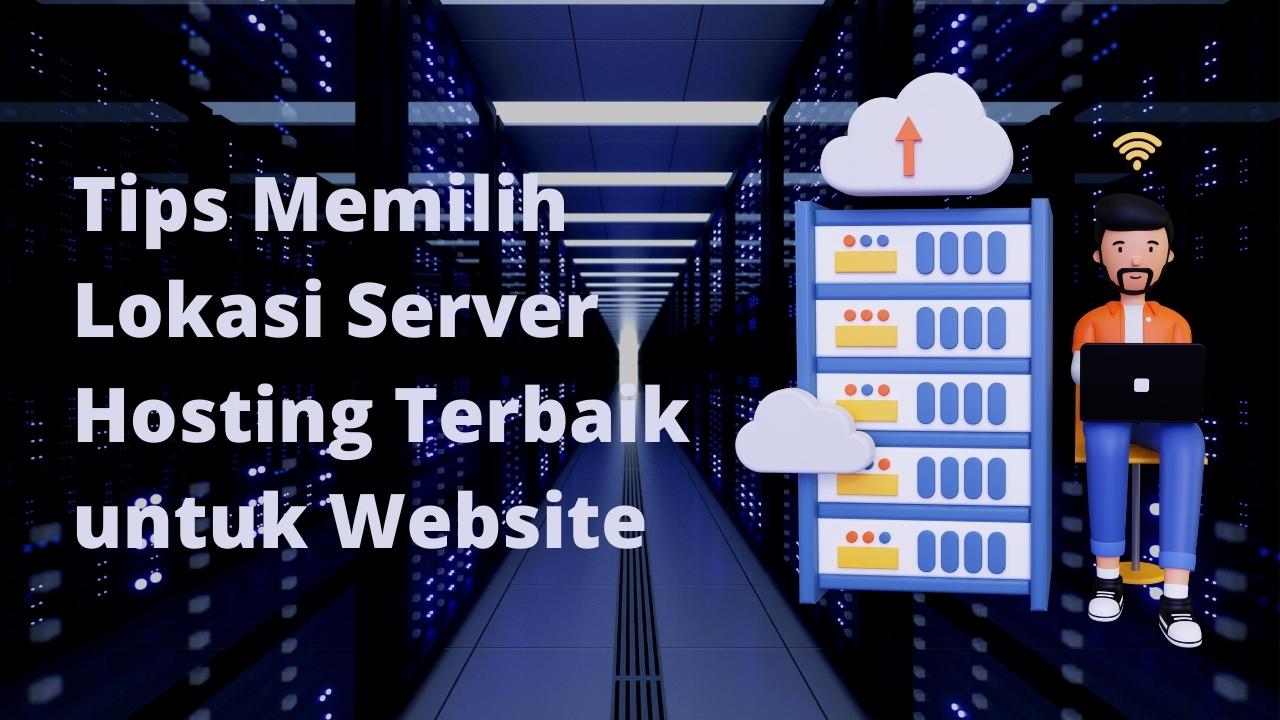 Tips Memilih Lokasi Server Hosting